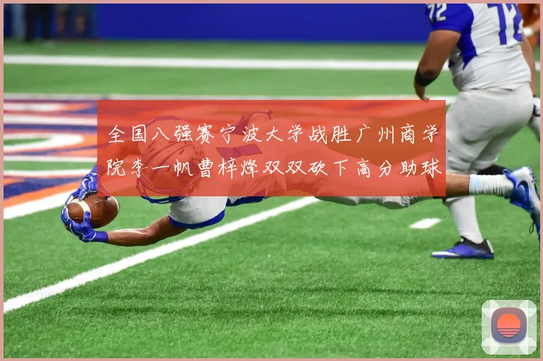 全国八强赛宁波大学战胜广州商学院李一帆曹梓烽双双砍下高分助球队晋级